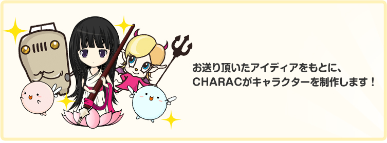 お送り頂いたアイディアをもとに、CHARACがキャラクターを制作します！